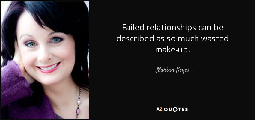 Failed relationships can be described as so much wasted make-up. - Marian Keyes