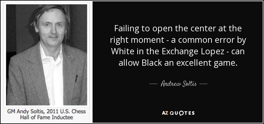 Failing to open the center at the right moment - a common error by White in the Exchange Lopez - can allow Black an excellent game. - Andrew Soltis