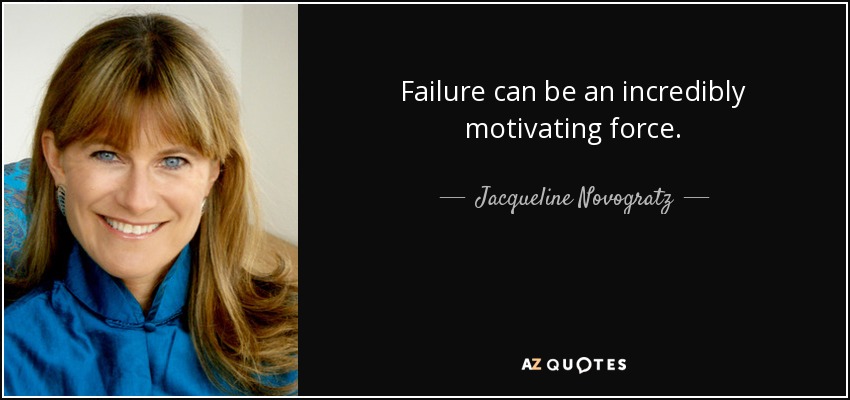 Failure can be an incredibly motivating force. - Jacqueline Novogratz