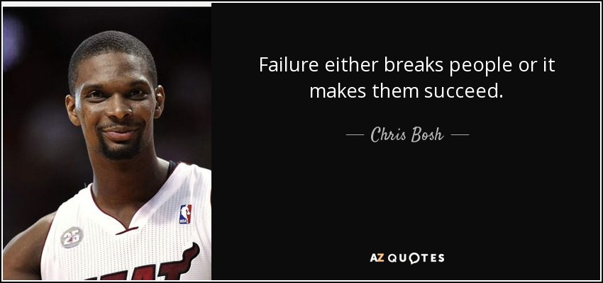 Failure either breaks people or it makes them succeed. - Chris Bosh