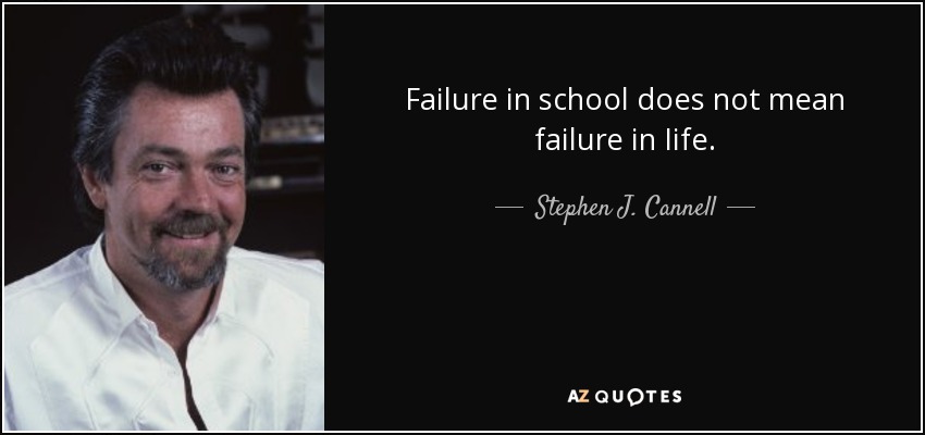 Failure in school does not mean failure in Iife. - Stephen J. Cannell