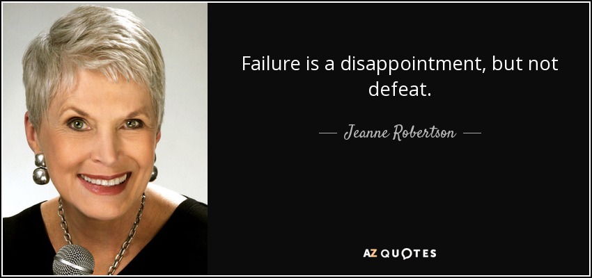 Failure is a disappointment, but not defeat. - Jeanne Robertson