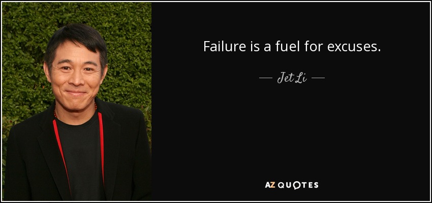Failure is a fuel for excuses. - Jet Li