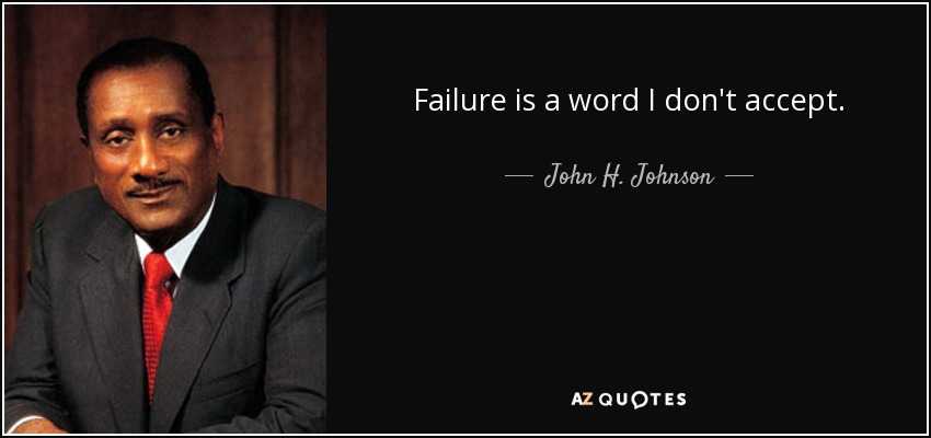 Failure is a word I don't accept. - John H. Johnson