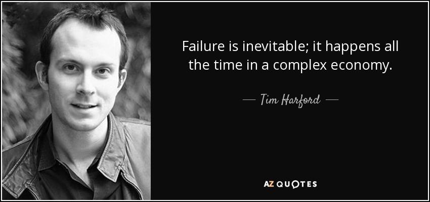 Failure is inevitable; it happens all the time in a complex economy. - Tim Harford