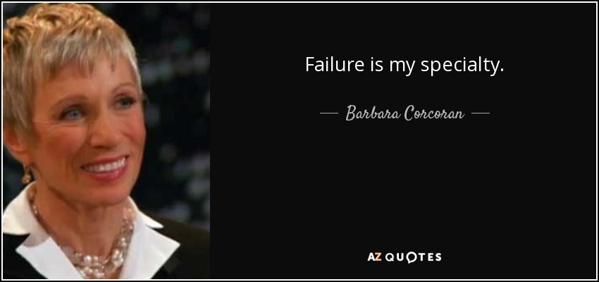 Failure is my specialty. - Barbara Corcoran