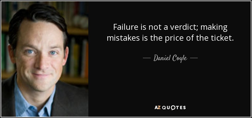 Failure is not a verdict; making mistakes is the price of the ticket. - Daniel Coyle