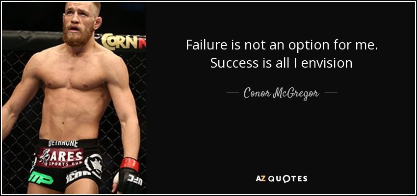 Failure is not an option for me. Success is all I envision - Conor McGregor