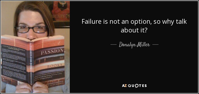 Failure is not an option, so why talk about it? - Donalyn Miller