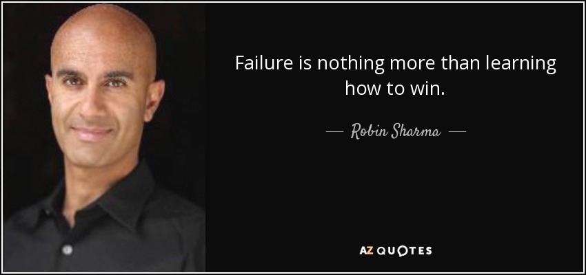 Failure is nothing more than learning how to win. - Robin Sharma