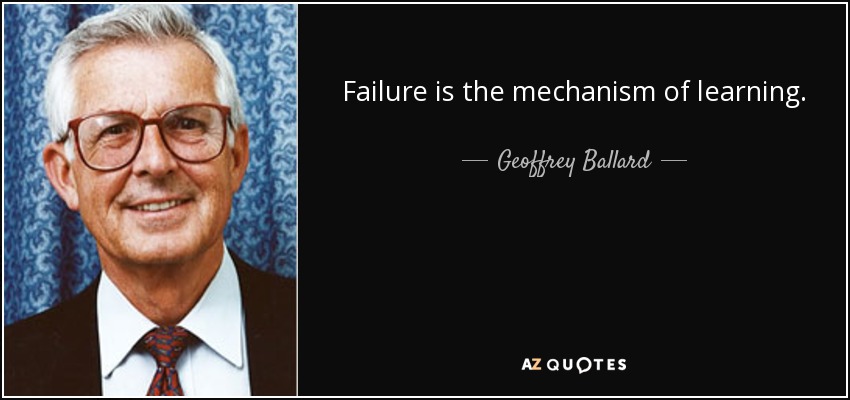Failure is the mechanism of learning. - Geoffrey Ballard