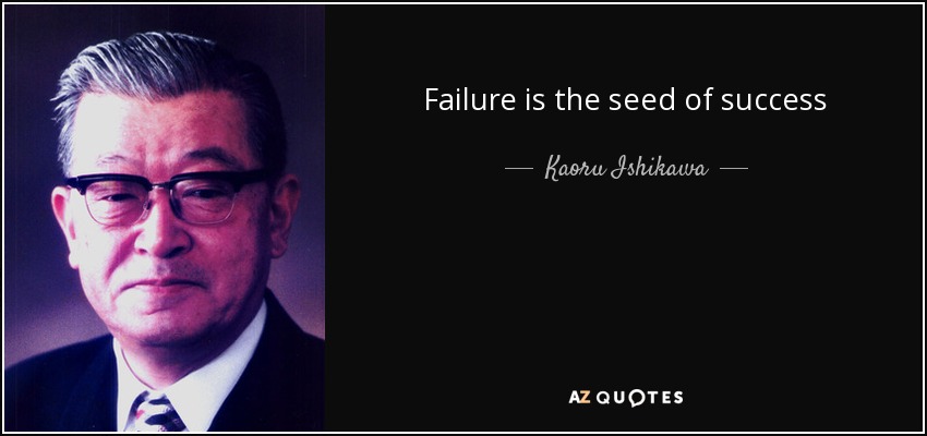 Failure is the seed of success - Kaoru Ishikawa