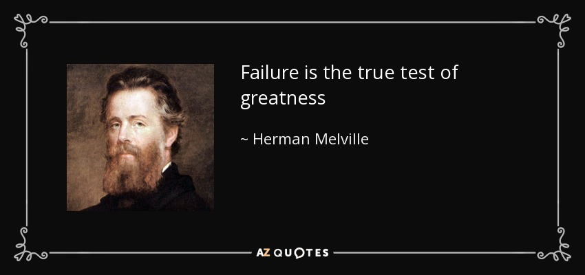 Failure is the true test of greatness - Herman Melville
