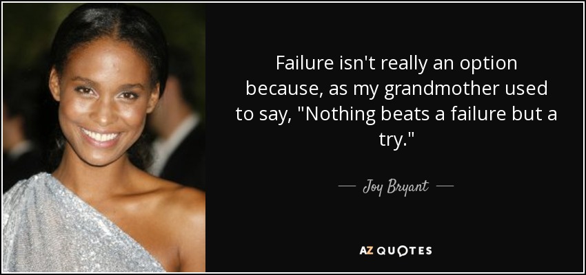 Failure isn't really an option because, as my grandmother used to say, 