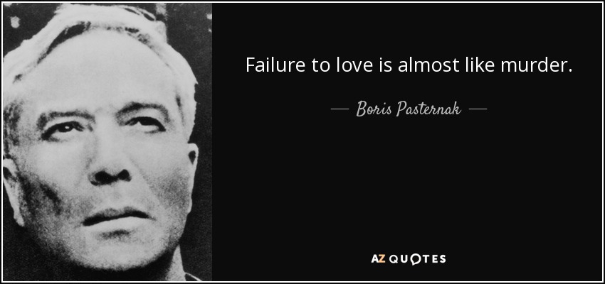 Failure to love is almost like murder. - Boris Pasternak