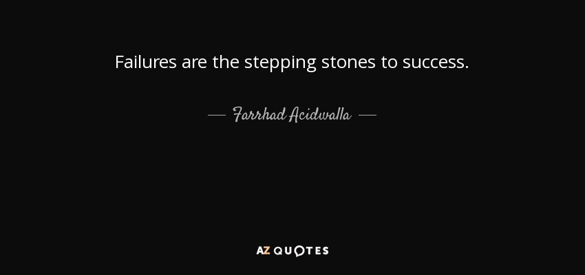 Failures are the stepping stones to success. - Farrhad Acidwalla