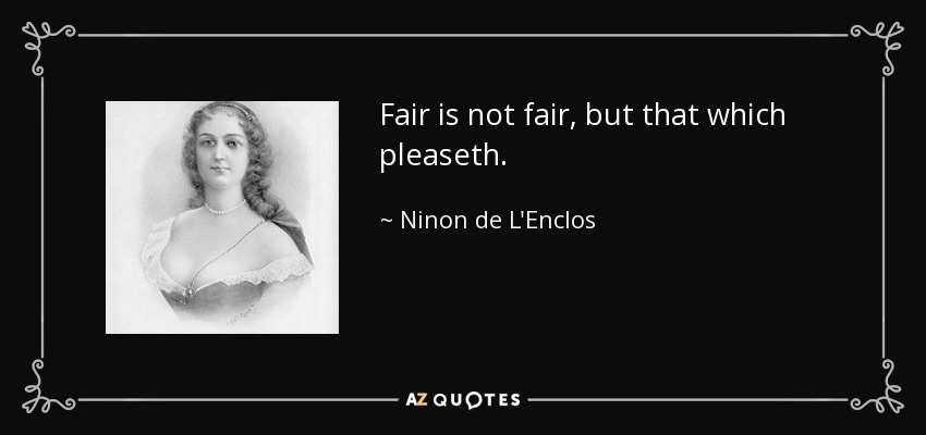 Fair is not fair, but that which pleaseth. - Ninon de L'Enclos