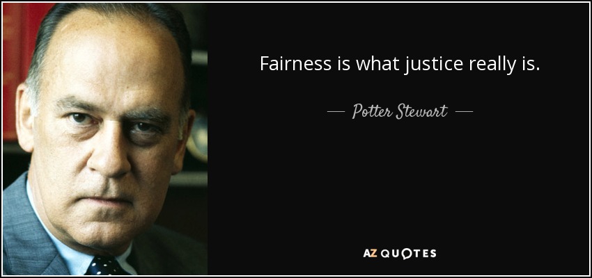Fairness is what justice really is. - Potter Stewart