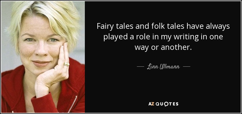 Fairy tales and folk tales have always played a role in my writing in one way or another. - Linn Ullmann