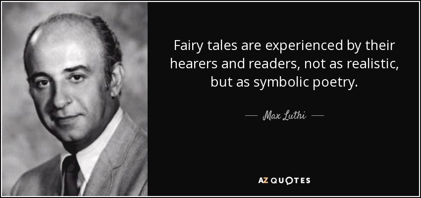 Fairy tales are experienced by their hearers and readers, not as realistic, but as symbolic poetry. - Max Luthi