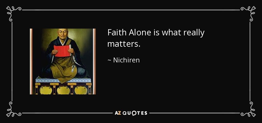 Faith Alone is what really matters. - Nichiren