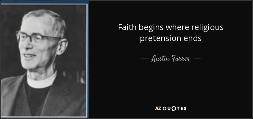 Faith begins where religious pretension ends - Austin Farrer