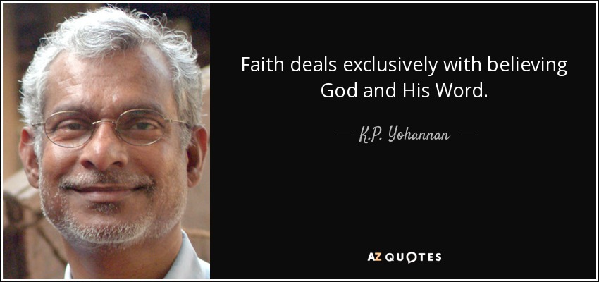 Faith deals exclusively with believing God and His Word. - K.P. Yohannan