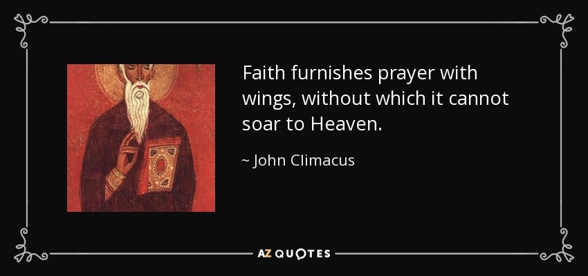 Faith furnishes prayer with wings, without which it cannot soar to Heaven. - John Climacus
