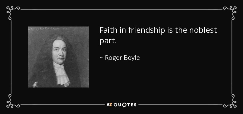 Faith in friendship is the noblest part. - Roger Boyle, 1st Earl of Orrery