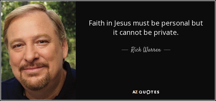 Faith in Jesus must be personal but it cannot be private. - Rick Warren