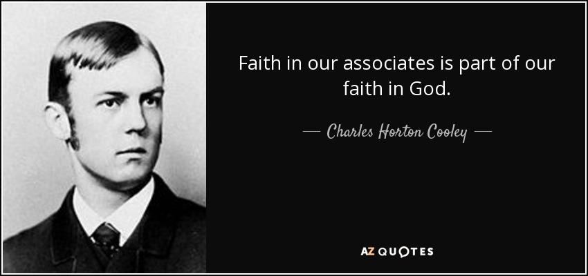 Faith in our associates is part of our faith in God. - Charles Horton Cooley