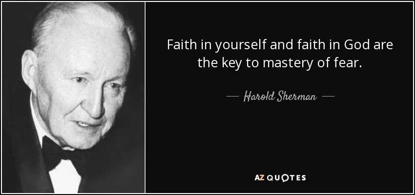 Faith in yourself and faith in God are the key to mastery of fear. - Harold Sherman