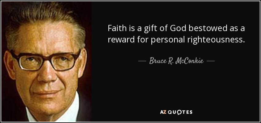 Faith is a gift of God bestowed as a reward for personal righteousness. - Bruce R. McConkie