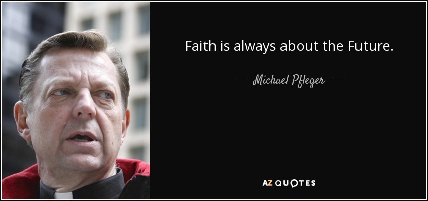 Faith is always about the Future. - Michael Pfleger