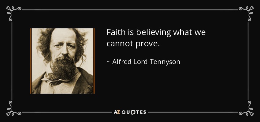 Faith is believing what we cannot prove. - Alfred Lord Tennyson