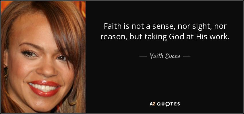 Faith is not a sense, nor sight, nor reason, but taking God at His work. - Faith Evans