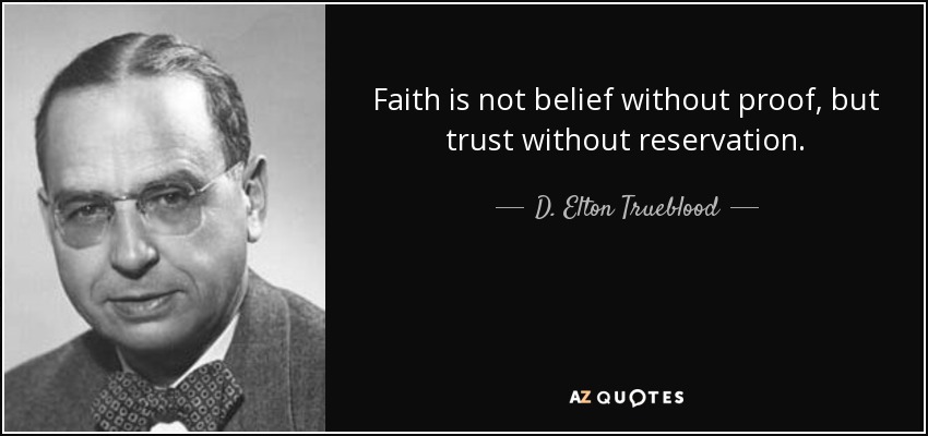 Faith is not belief without proof, but trust without reservation. - D. Elton Trueblood