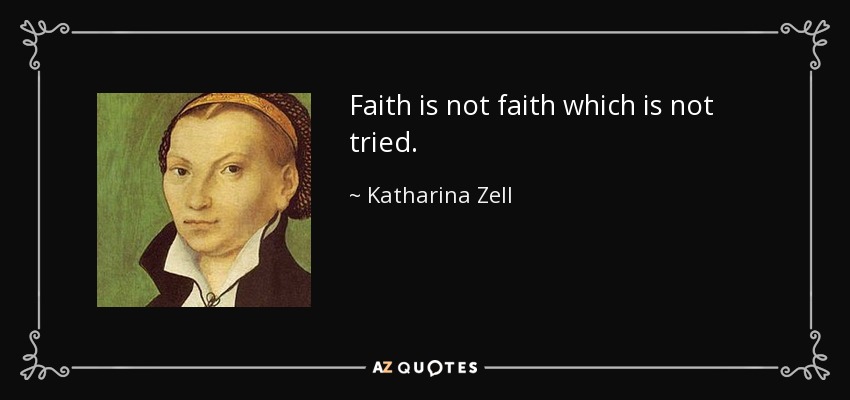Faith is not faith which is not tried. - Katharina Zell