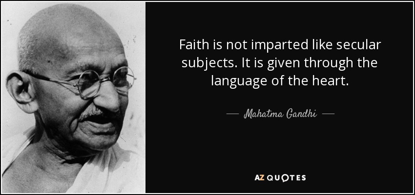 Faith is not imparted like secular subjects. It is given through the language of the heart. - Mahatma Gandhi