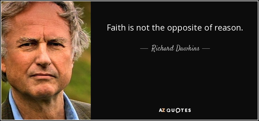 Faith is not the opposite of reason. - Richard Dawkins