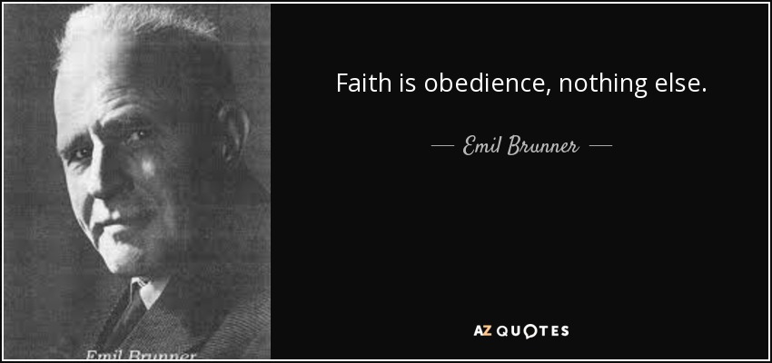 Faith is obedience, nothing else. - Emil Brunner