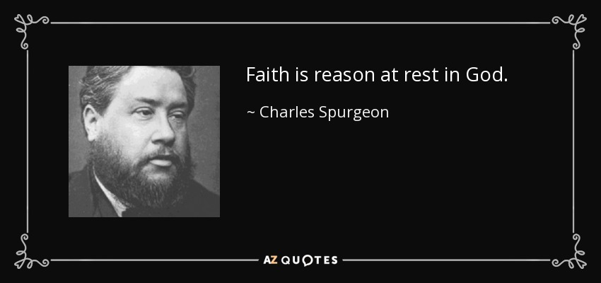 Faith is reason at rest in God. - Charles Spurgeon