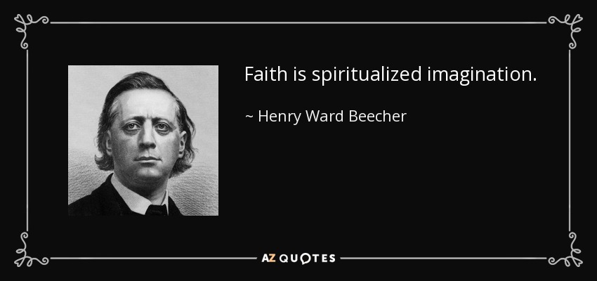 Faith is spiritualized imagination. - Henry Ward Beecher