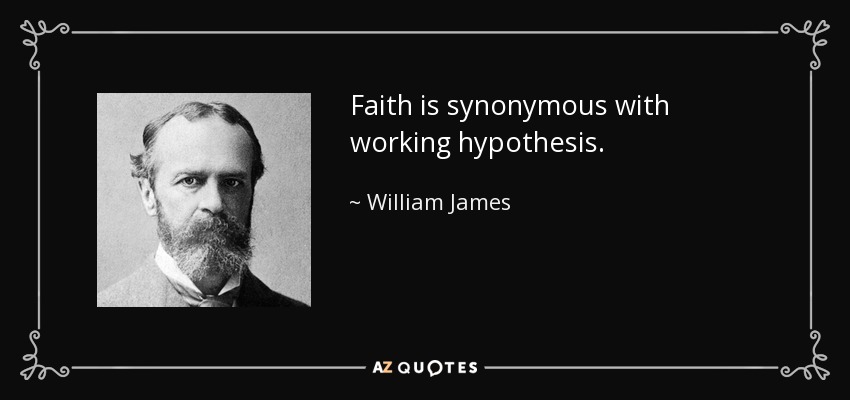 Faith is synonymous with working hypothesis. - William James