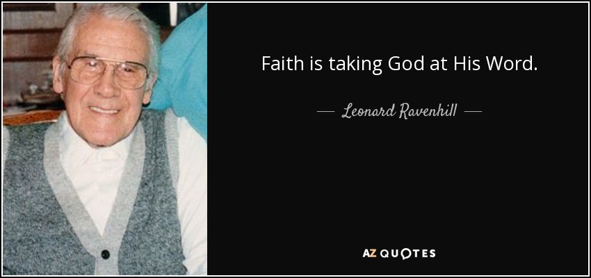 Faith is taking God at His Word. - Leonard Ravenhill