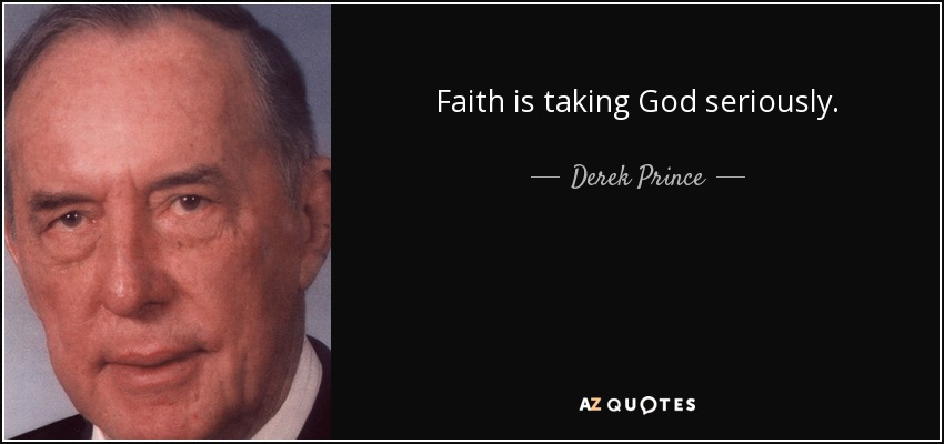 Faith is taking God seriously. - Derek Prince