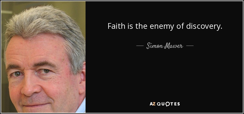 Faith is the enemy of discovery. - Simon Mawer