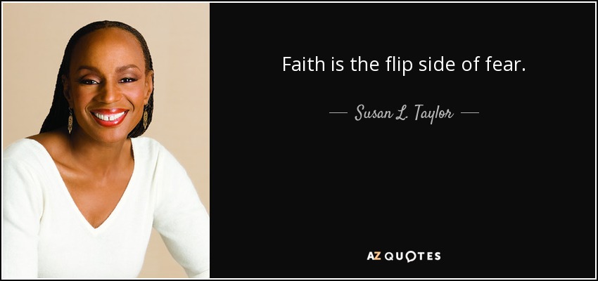 Faith is the flip side of fear. - Susan L. Taylor