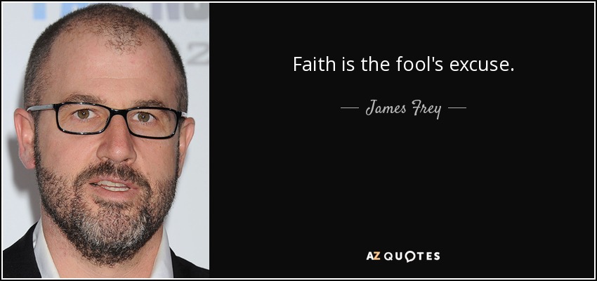 Faith is the fool's excuse. - James Frey