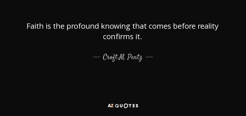 Faith is the profound knowing that comes before reality confirms it. - Croft M. Pentz